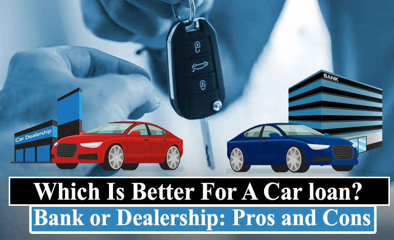 Which Is Better For A Car loan - Bank or Dealership - Pros and Cons